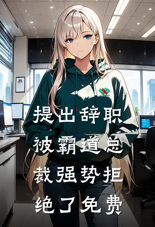 提出辞职，被霸道总裁强势拒绝了免费