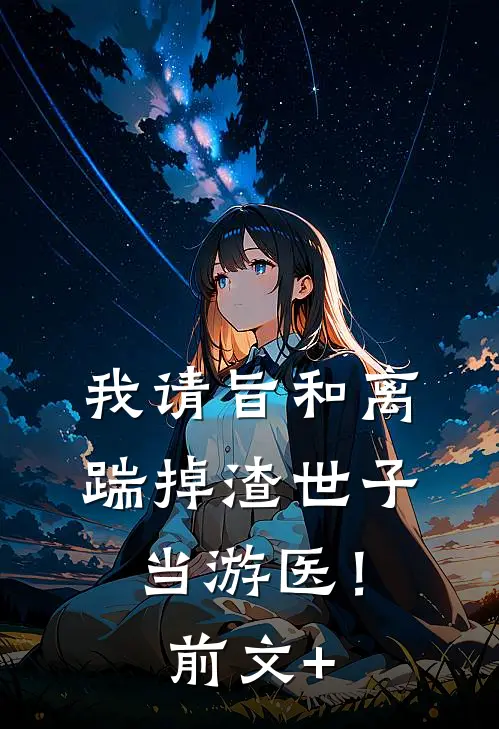 我请旨和离，踹掉渣世子当游医！前文+