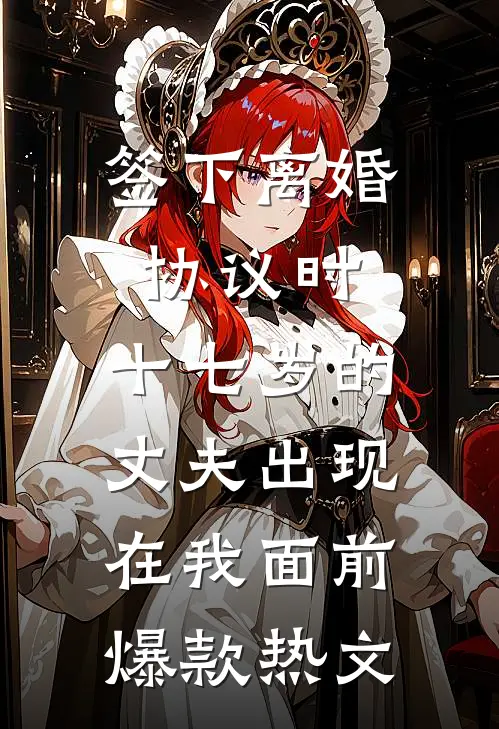 签下离婚协议时，十七岁的丈夫出现在我面前爆款热文