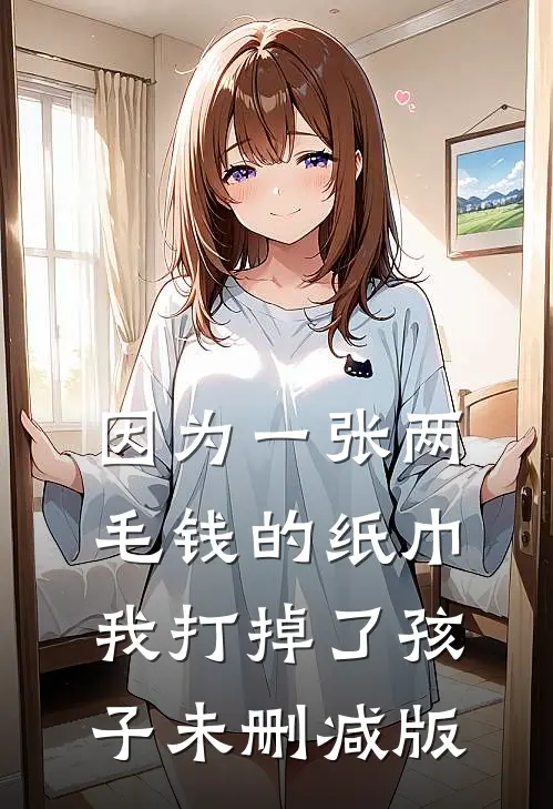 因为一张两毛钱的纸巾我打掉了孩子未删减版