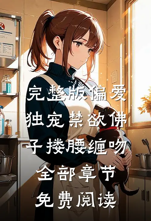 完整版偏爱独宠禁欲佛子搂腰缠吻全部章节免费阅读