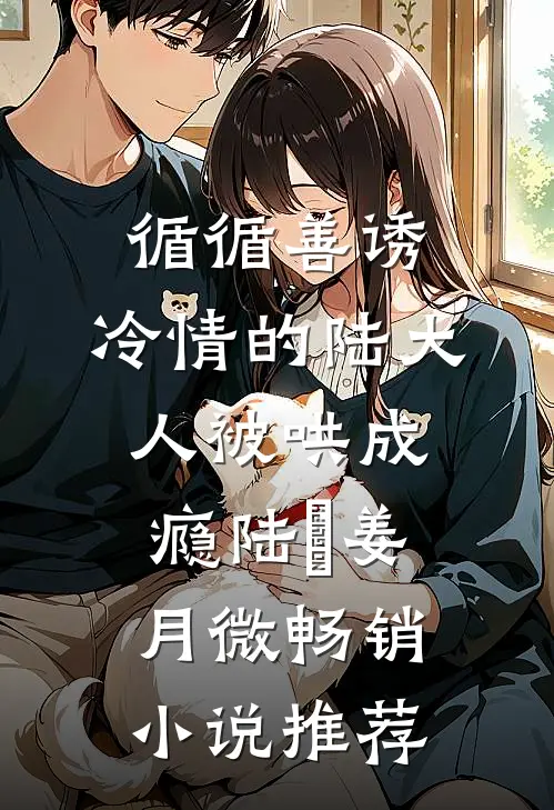 循循善诱,冷情的陆大人被哄成瘾(陆璟姜月微)畅销小说推荐