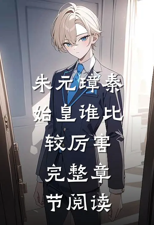 朱元璋秦始皇谁比较厉害完整章节阅读