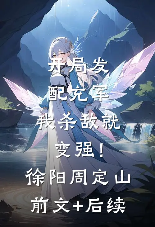开局发配充军，我杀敌就变强！徐阳周定山前文+后续