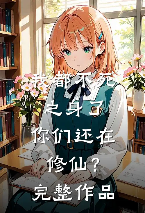 我都不死之身了，你们还在修仙？完整作品