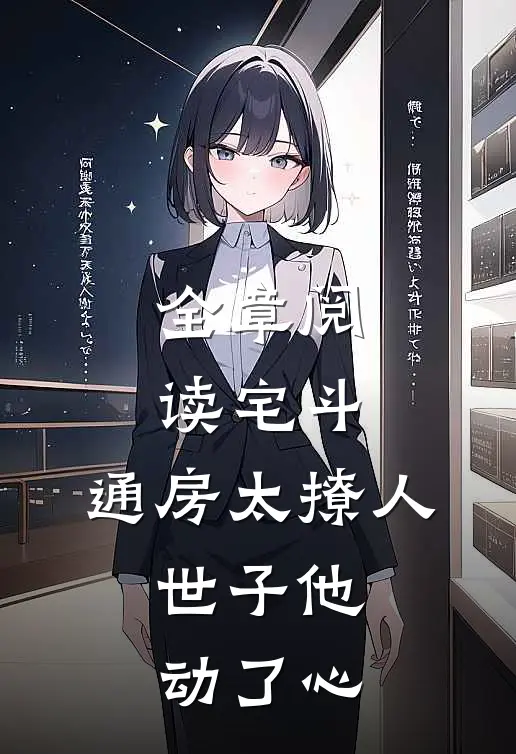 全章阅读宅斗：通房太撩人，世子他动了心