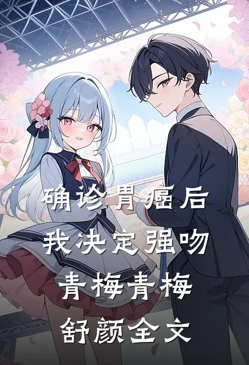 确诊胃癌后，我决定强吻青梅青梅舒颜全文