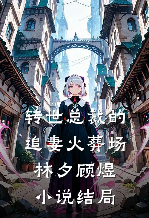 转世总裁的追妻火葬场林夕顾煜小说结局