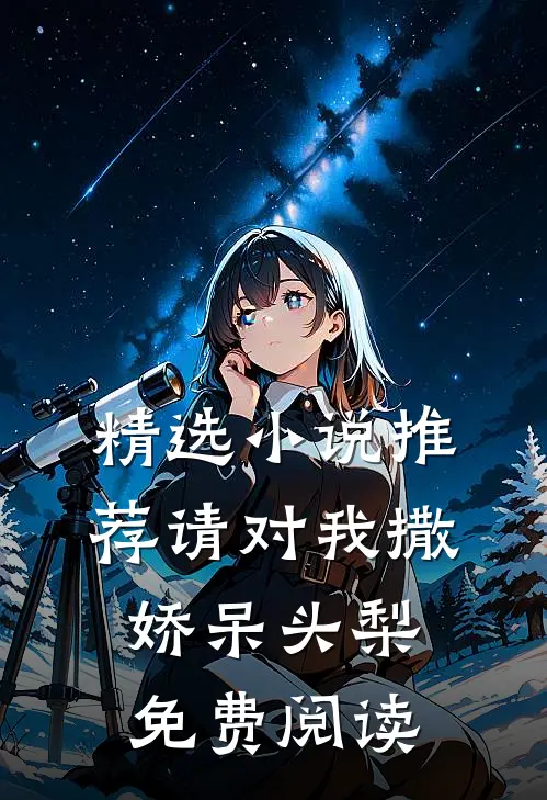 精选小说推荐请对我撒娇呆头梨免费阅读