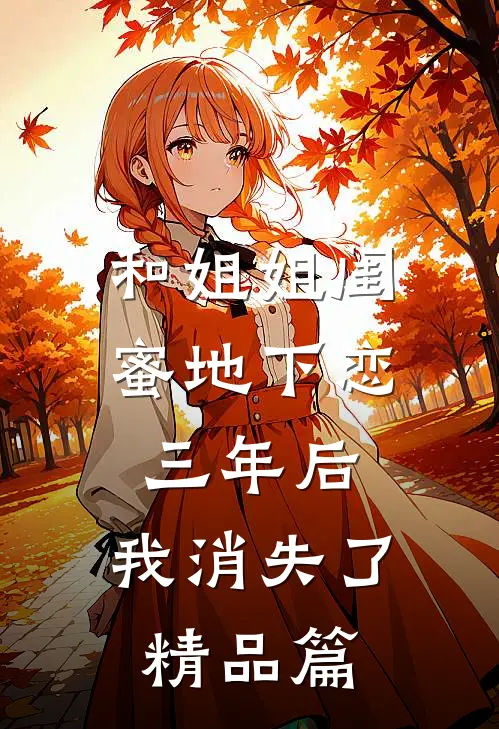 和姐姐闺蜜地下恋三年后，我消失了精品篇