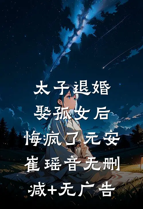 太子退婚娶孤女后，悔疯了元安崔瑶音无删减+无广告