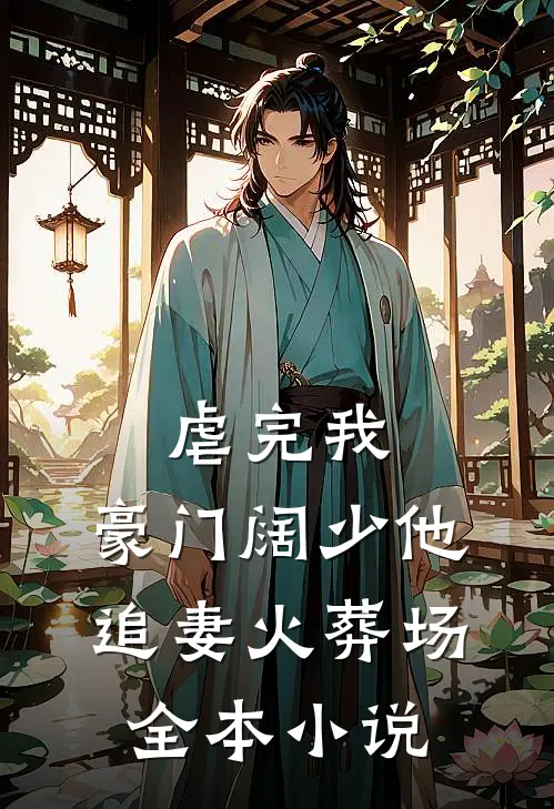虐完我，豪门阔少他追妻火葬场全本小说