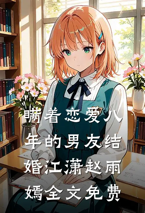 瞒着恋爱八年的男友结婚江潇赵雨嫣全文免费