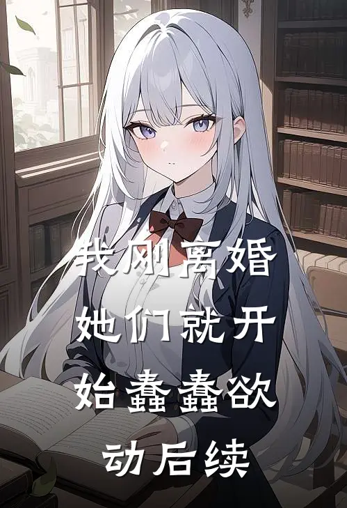 我刚离婚，她们就开始蠢蠢欲动后续