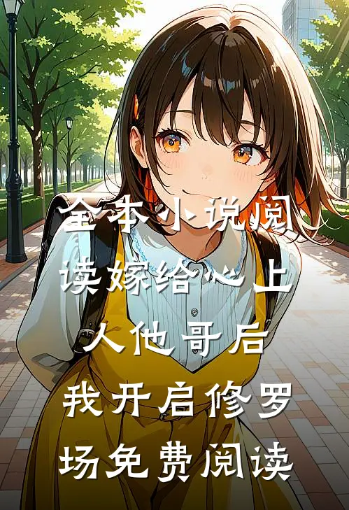 全本小说阅读嫁给心上人他哥后,我开启修罗场免费阅读