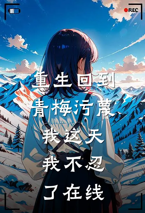 重生回到青梅污蔑我这天，我不忍了在线