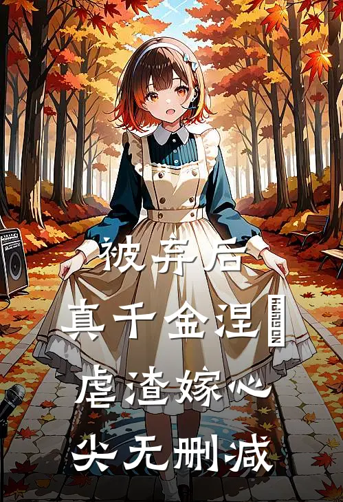 被弃后，真千金涅槃虐渣嫁心尖无删减