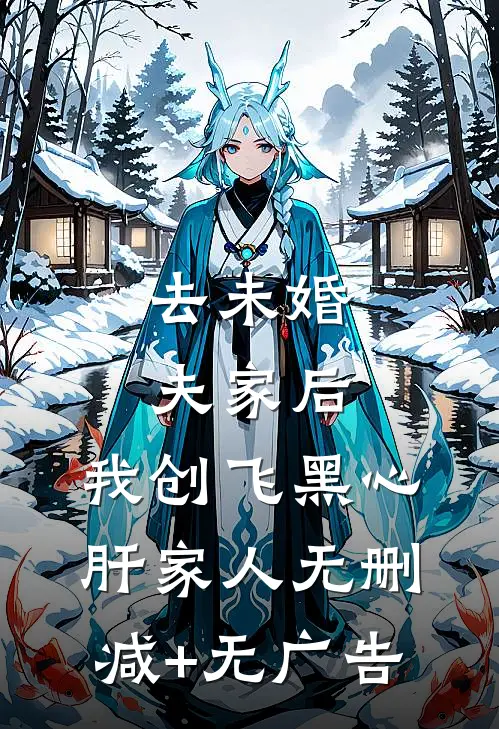 去未婚夫家后，我创飞黑心肝家人无删减+无广告