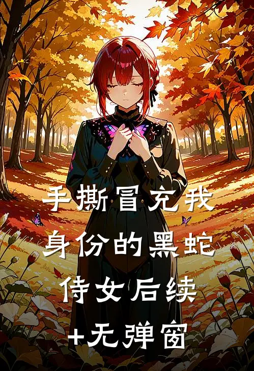手撕冒充我身份的黑蛇侍女后续+无弹窗