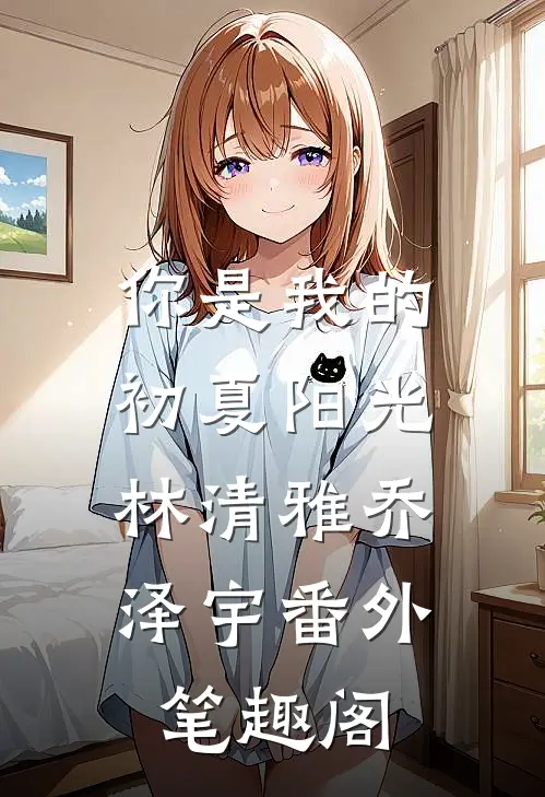 你是我的初夏阳光：林清雅乔泽宇番外笔趣阁