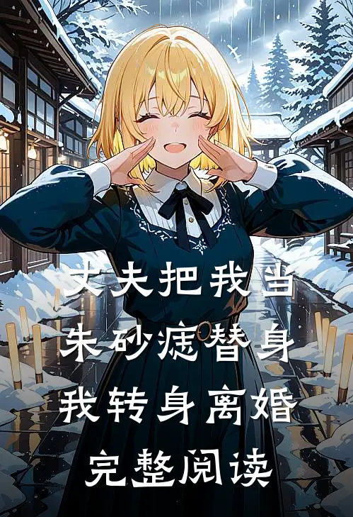 丈夫把我当朱砂痣替身，我转身离婚完整阅读