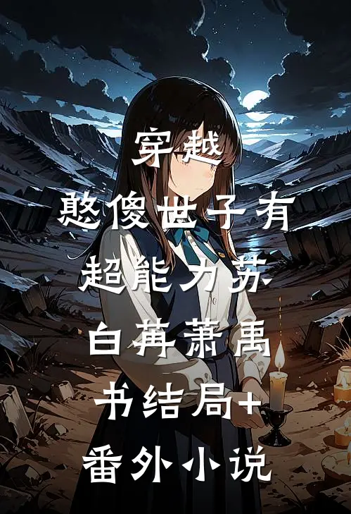 穿越：憨傻世子有超能力苏白苒萧禹书结局+番外小说