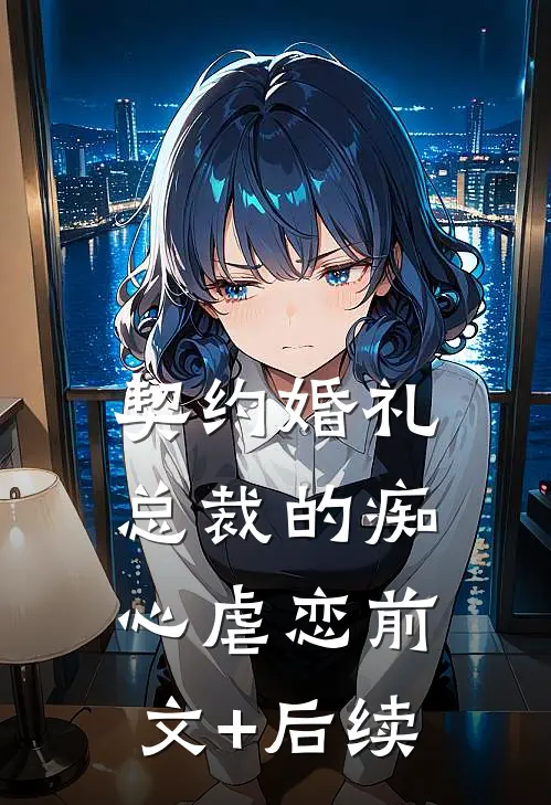 契约婚礼：总裁的痴心虐恋前文+后续