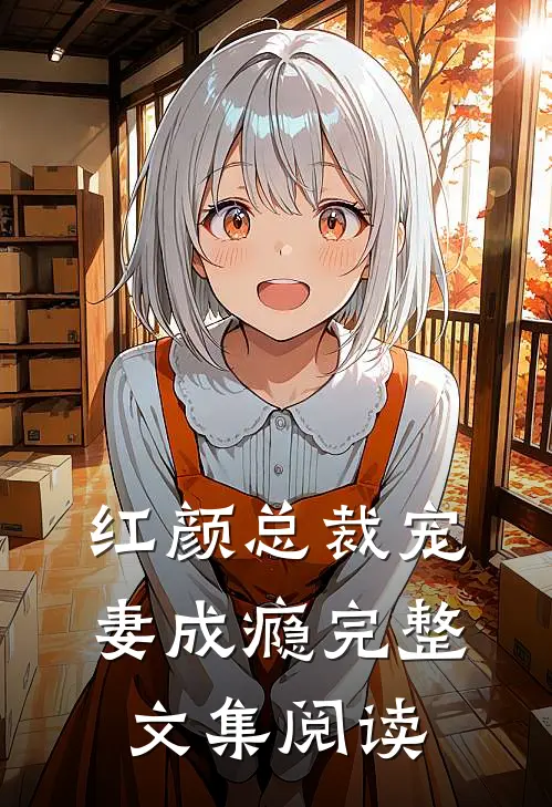 红颜总裁宠妻成瘾完整文集阅读