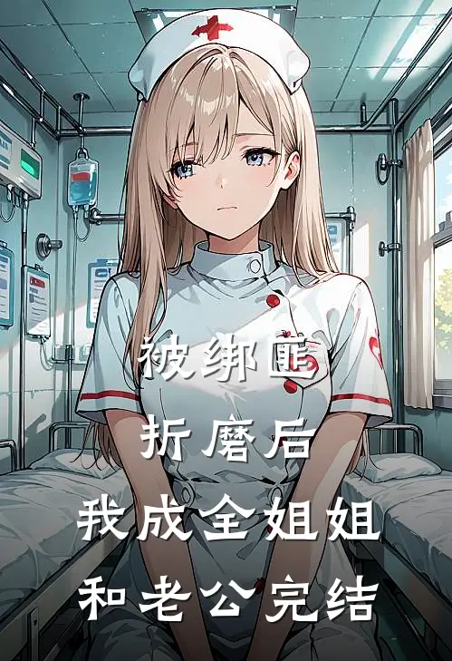 被绑匪折磨后，我成全姐姐和老公完结