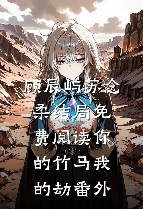 顾辰屿苏念柔结局免费阅读你的竹马我的劫番外