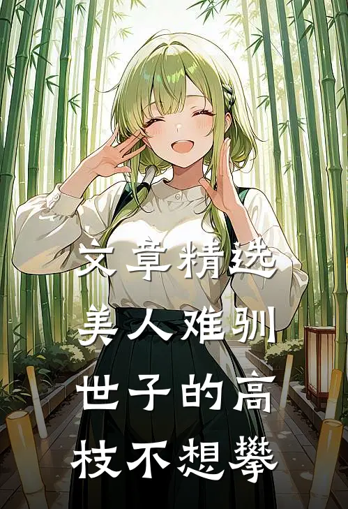 文章精选美人难驯：世子的高枝不想攀
