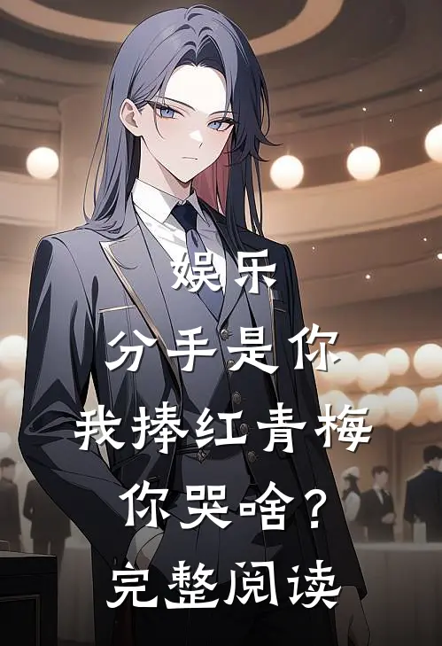 娱乐：分手是你，我捧红青梅你哭啥？完整阅读