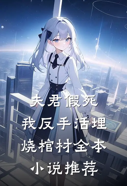 夫君假死，我反手活埋烧棺材全本小说推荐