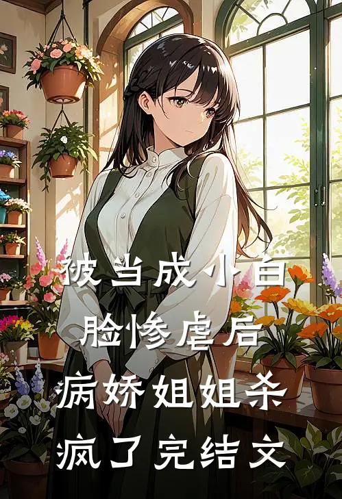 被当成小白脸惨虐后，病娇姐姐杀疯了完结文