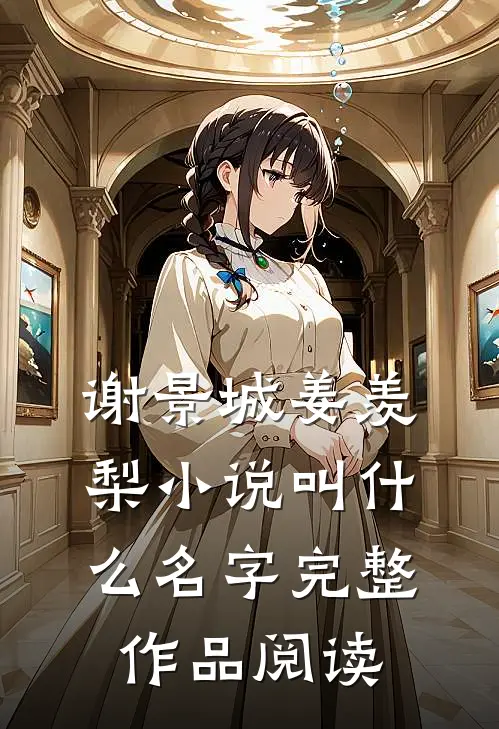 谢景城姜羡梨小说叫什么名字完整作品阅读