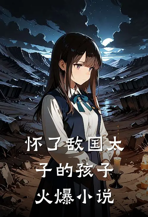 怀了敌国太子的孩子火爆小说