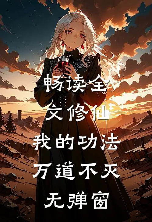 畅读全文修仙:我的功法万道不灭无弹窗