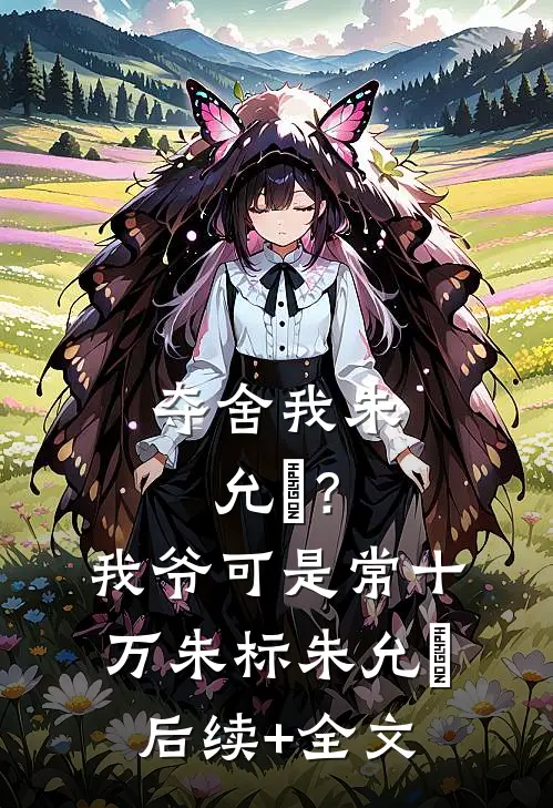 夺舍我朱允熥？我爷可是常十万朱标朱允熥后续+全文