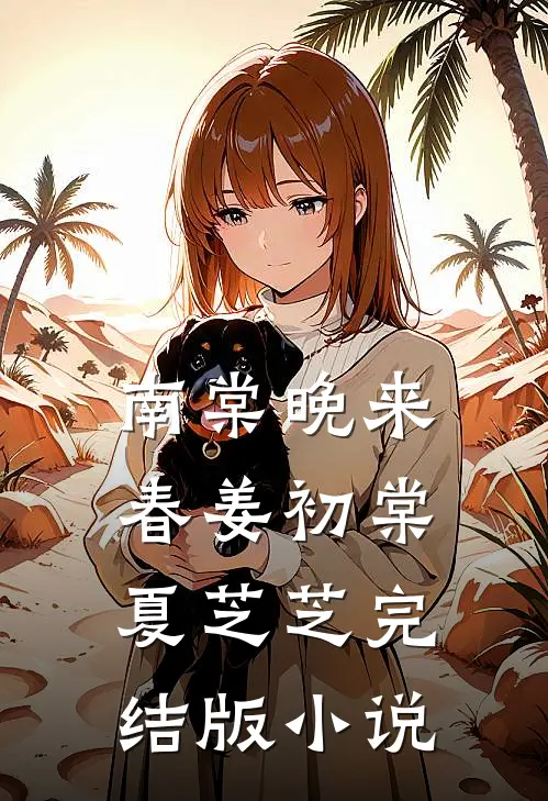 南棠晚来春姜初棠夏芝芝完结版小说