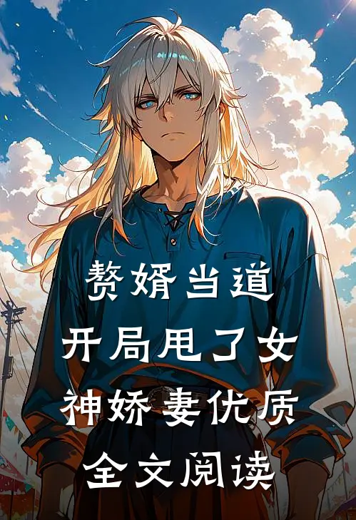 赘婿当道：开局甩了女神娇妻

优质全文阅读
