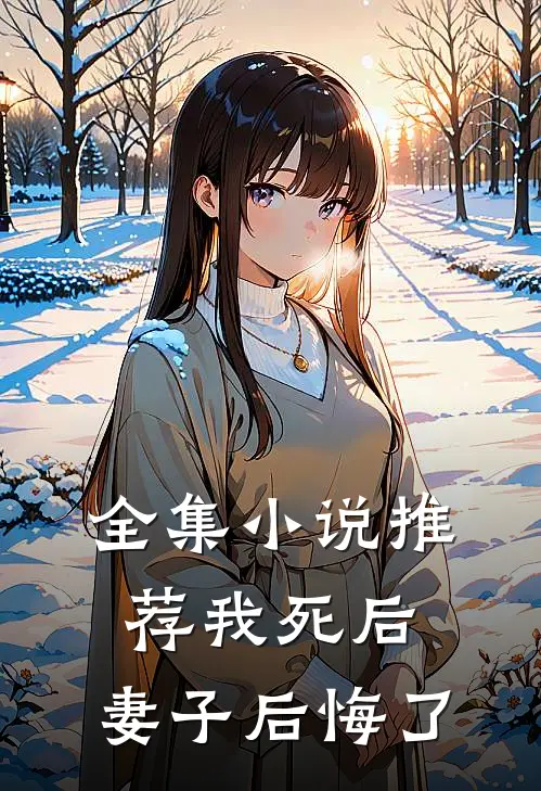 全集小说推荐我死后，妻子后悔了