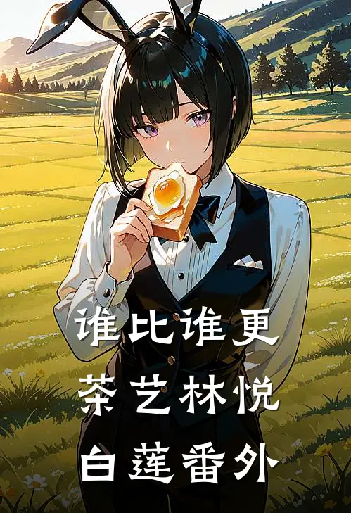 谁比谁更“茶艺”林悦白莲番外