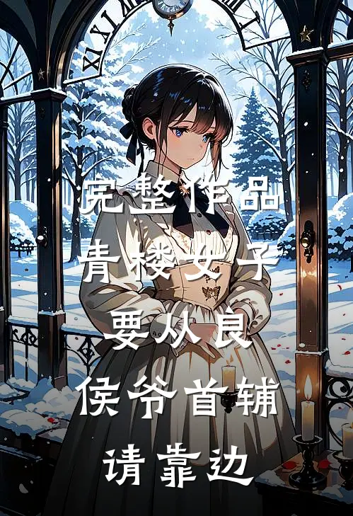 完整作品青楼女子要从良,侯爷首辅请靠边