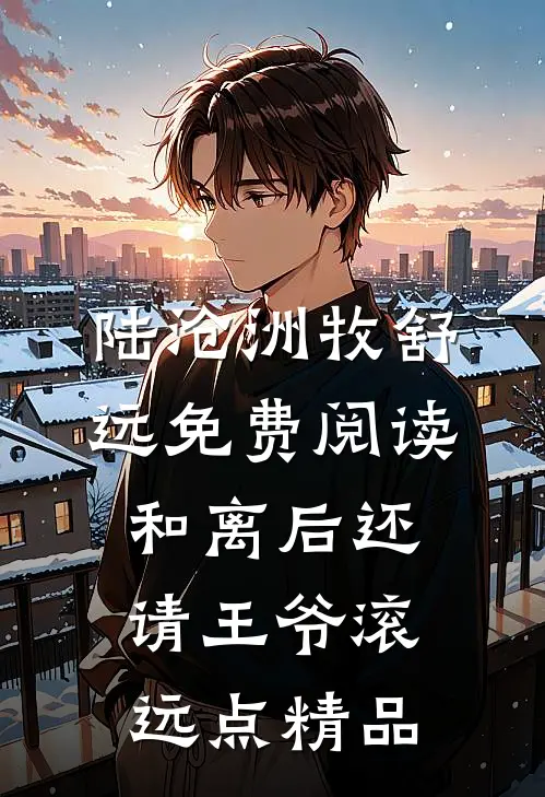 陆沧洲牧舒远免费阅读和离后还请王爷滚远点精品