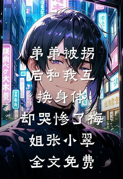 弟弟被拐后和我互换身体，却哭惨了梅姐张小翠全文免费