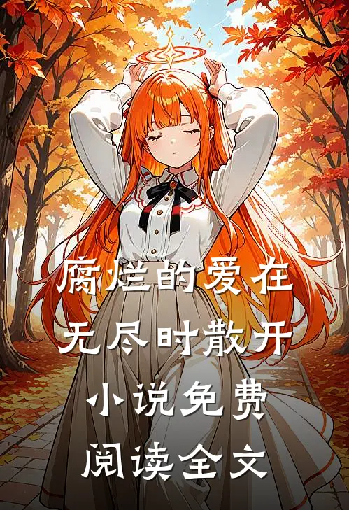 腐烂的爱在无尽时散开小说免费阅读全文