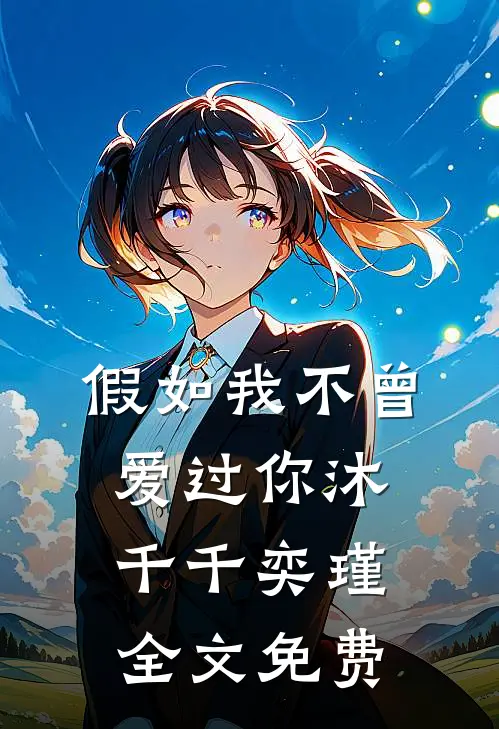 假如我不曾爱过你沐千千奕瑾全文免费