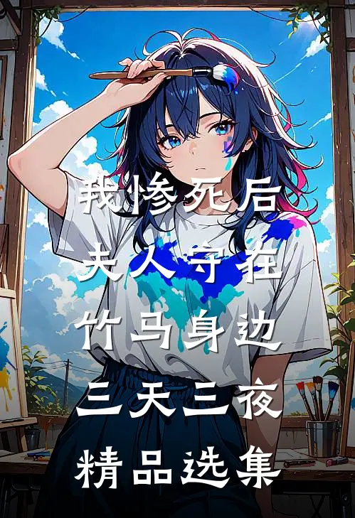 我惨死后，夫人守在竹马身边三天三夜精品选集
