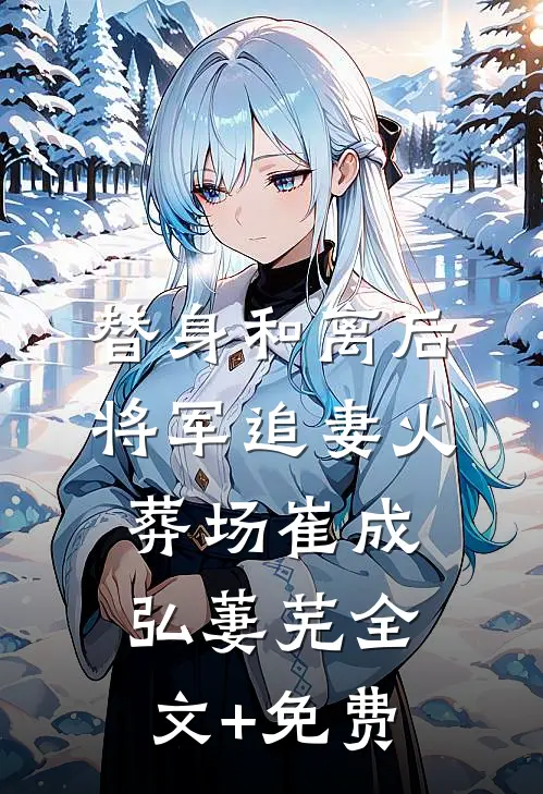 替身和离后，将军追妻火葬场崔成弘萋芜全文+免费