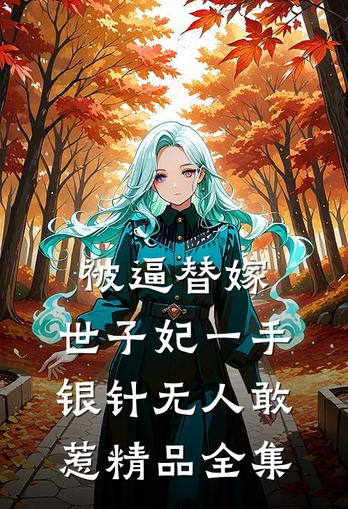 被逼替嫁：世子妃一手银针无人敢惹精品全集